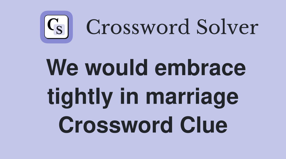 We would embrace tightly in marriage Crossword Clue Answers